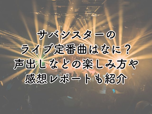 サバシスターのライブ定番曲はなに？声出しなどの楽しみ方や感想レポートも紹介