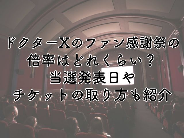 ドクターXのファン感謝祭の倍率はどれくらい？当選発表日やチケットの取り方も紹介