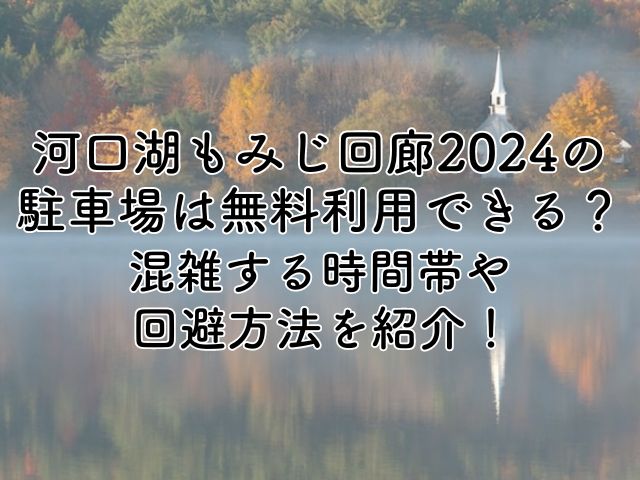 河口湖もみじ回廊2024の駐車場は無料で利用できる？混雑する時間帯や回避方法を紹介