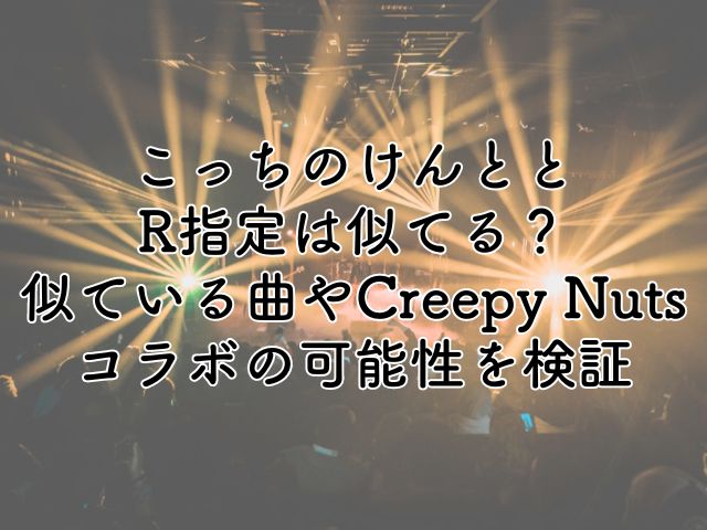 こっちのけんととR指定は似てる？似ている曲やCreepy Nutsとのコラボの可能性を検証