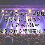 なにわ男子のグッズの整理券は何時からとれる？申し込み方法や売り切れる時間帯は？