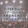 SUPER EIGHTドームツアー2024のセトリは？予想される内容や過去のセットリストも紹介