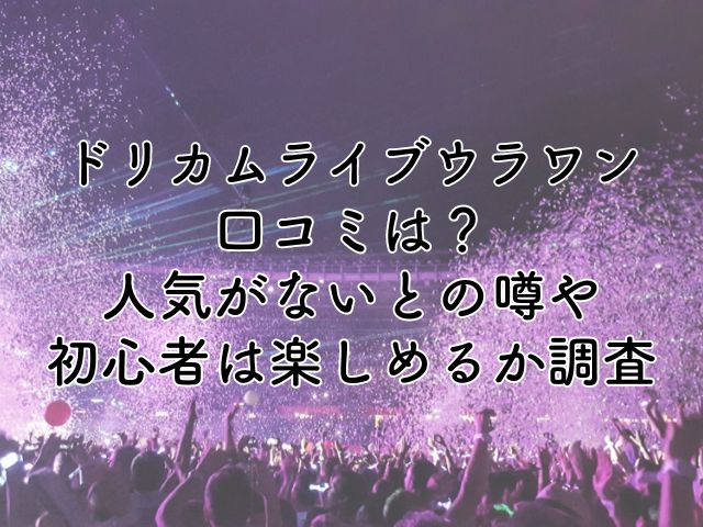 ドリカムライブウラワンの口コミは？人気ないとの噂や初心者は楽しめるのか徹底調査