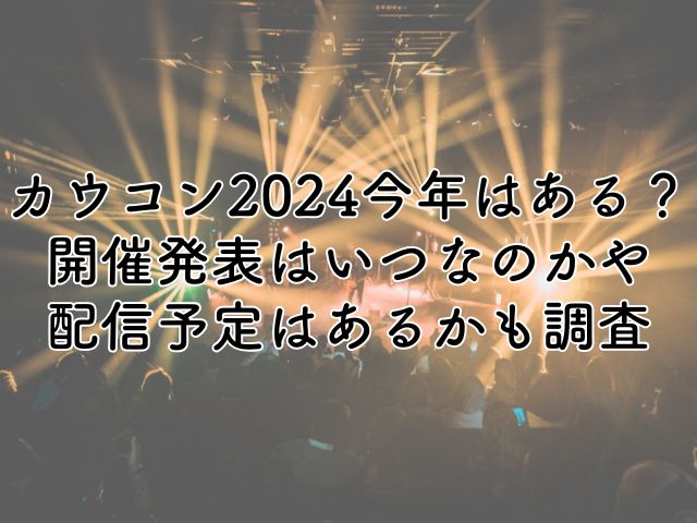 カウコン2024今年はあるの？開催発表はいつなのかや配信予定があるかも調査