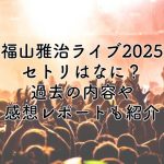 福山雅治ライブ2025のセトリは？過去の内容や感想レポートもお届け！