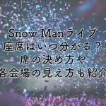 SnowManドームライブ2025の座席はいつわかる？席の決め方や各会場の見え方も紹介
